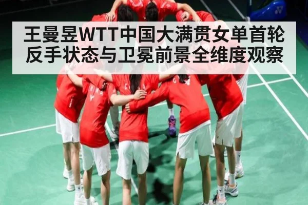 王曼昱WTT中国大满贯女单首轮反手状态与卫冕前景全维度观察 - kaiyun